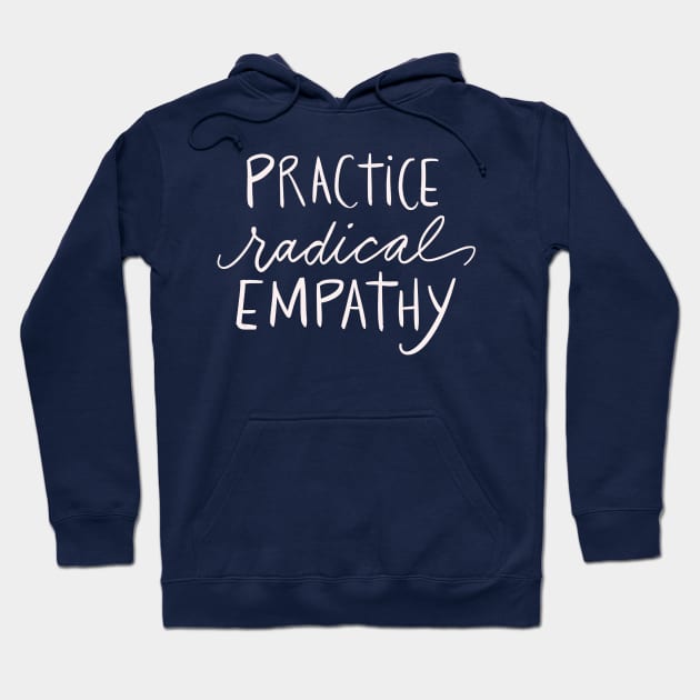 Practice Radical Empathy Positivity Feminist Empath Gift Idea Hoodie by Tessa McSorley
